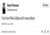 Katie Plowman Follow I love how Miss Indiana isn't crazy skinny 9:35 PM-8 Jun 2014 3 RETWEETS 12 FAVORITES United States of America text font product