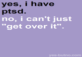 yes, i have ptsd no, i can't just "get over it" yes-butno.com