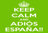 KEEP CALM AND ADIOS ESPAÑA!