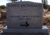 REST IN PEACE MIAMI HEAT FANS 2010-2014