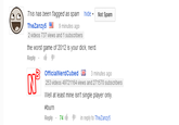 This has been flagged as spam hide- Not Spam 9 minutes ago TheZanzy5 2 videos 737 views and 1 subscribers the worst game of 2012 is your d---, nerd. Reply OfficialNerdCubed3 minutes ago 253 videos 49721164 views and 271570 subscribers Well at least mine isn't single player only #burn Reply . 741é in reply to TheZanzy5