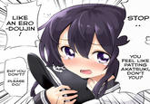 やめて・・! Created by <a href="http://www.pixiv.net/member.php?id=3628803">なっぱ</a> via <a href="http://www.pixiv.net/member_illust.php?mode=medium&illust_id=42118703">Pixiv</a>
Created by <a href="http://seiga.nicovideo.jp/user/illust/25012877">なっぱ</a> via <a href="http://seiga.nicovideo.jp/seiga/im3834814">Nico Nico Segia</a>
<a href="https://danbooru.donmai.us/posts/1632850">Danbooru</a> (NSFW Website)
See Also: <a href="https://danbooru.donmai.us/posts/1632850">Kantai Collection</a>
Stop...
You feel like patting Akatsuki, don't you
Like in an Ero-Doujin!
Eh? You don't?
...
Please do!