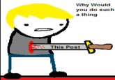Why Would you do such a thing This Post