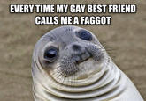 EVERYTIME MY GAY BEST FRIEND CALLS MEA F-----