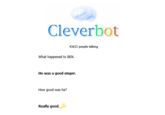 Cleverbot 43633 people talking What happened to BEN He was a good singer. How good was he? Really good.