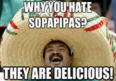 WHYYOUHATE SOPAPIPAS? THEV ARE DELICIOUS!