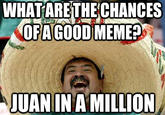 WHATARETHECHANCES OFAGOODMEMEO JUAN IN A MILLION