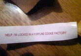 HELP, IM LOCKED IN A FORTUNE COOKIE FACTORY