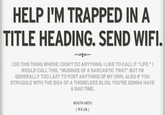 HELP I'M TRAPPED IN A TITLE HEADING. SEND WIFI. DO THIS THING WHERE IDON'T DO ANYTHING. ILIKE TO CALL IT "LIFE." WOULD CALL THIS, "MUSINGS OF A SARCASTIC T---" BUT I'M GENERALLY TOO LAZY TO POST ANYTHING OF MY OWN. ALSO IF YOU STRUGGLE WITH THE IDEA OF A THEMELESS BLOG, YOU'RE GONNA HAVE A BAD TIME HOGWARTS WEAR)
