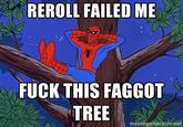 REROLL FAILED ME F--- THIS F----- TREE memegenerator.net