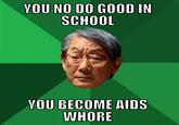 VOU NO DO GOOD IN SCHOOL YOU BECOME AIDS W----