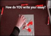 How do YOU write your essay?