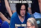 2d9.jpg Via http://espn.go.com/blog/music/post/_/id/7497/five-best-memes-of-jack-white-looking-utterly-miserable-watching-the-cubs