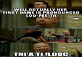 WELLACTUALLY HER FIRST NAME IS PRONOUNCED LOO-PEE-TA TNIA TI !LOOC imgflip.com