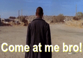 Come at me bro