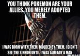 YOU THINK POKEMON ARE YOUR ALLIES YOU MERELY ADOPTED THEM I WAS BORN ITH THEM, MOLDED BYHEM. I DIDN'T SEE THE SINNOH UNTILI WAS ALREADY A MAN memne.cc