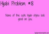 Hijabi Problem #18 None of the cute hijab styles look good on you higbiproblentumblr.com