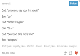 samarott Follow Dad: "cmon son, say your first words! Son: "da-" Dad: "close! try again!" Son: "da-" Dad: "So close! One more time! Son: "daft punk" daft punk #quality jokes #techno #music #music jokes #musicloke #original 40,377 notes