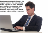 Absolutely adorable girl. So sexy the way she watches that c--- intently as she tugs and he c---. Beautiful eyes and such a cute giggle while c------. That is one thing so appealing about a girl in bed is how much she enjoys making a man c--.