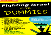 Super Sale 2014! Fighting Israel FOR DUMMIES Advanced techniques: how to fool journalists Europeans, and the UN 1. Attack Israel 2. Hide in a school 3. Provoke return fire on 4. Call journalists to 5. For any problems with Qassams or a hospital Palestinian children take pictures of the casualties call the UN Bonus: How to make explosives from humanitarian aid 2009 Const BY, http:/www.linuxdriver.co.ilisrael/