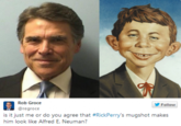 Rob Groce @regroce is it just me or do you agree that #RickPerry's mugshot makes him look like Alfred E. Neuman?