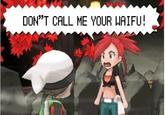 5 DON'T CALL ME YOUR WAIFU!