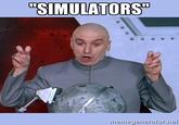 "SIMULATORS" memegenerator.net