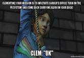 CLEMENTINE! YOUR MISSION IS TO INFILTRATE CARVER'S OFFICE! TURN ON THE PA SYSTEM! AND COME BACK CARRYING ALVIN ON YOUR BACK! CLEM: "OK" makeameme.org