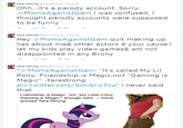 tara strong @tarastrong Aug 28 Ohh...it's a parody account. Sorry, @MomsAgainstGam I was confused, I thought parody accounts were supposed to be funny わ 171 ★367 tara strong @tarastrong Aug 28 ley @MomsAgainstGam qi rmakin up lies about me& other actors 4 your cause.l ei my kids play vio ams&a noi disappointed in any Brony わ 241 ★413 … tara strong @tarastrong Aug 28 “@MomsAgainstGam. "It's called My Lil Pony:rendship is Magic,oi "Gaming is Magic" -tarastrong pic.twitter.com/SimSris3zu" I never said that Frienasnip is Magic not "My Littie Pony: Gaming is Magic," enough said. - Voice actress Tara Strong