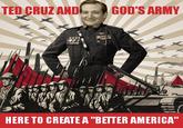 TED CRUZANDGOD'S ARMY HERE TO CREATE A"BETTER AMERICA"