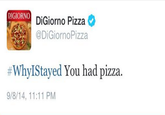 DIGIORNO DiGiorno Pizza @DiGiornoPizza #Why!Stayed You had pizza. 9/8/14, 11:11 PM