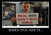 JK REAL MEN DON'T BUY GIRLS WHEN YOU SEE IT.