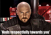 "Nods resnectfully towards you"