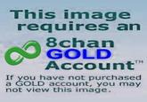 This image requires an 8chan GOLD TM Account If you have not purchased a GOLD account, you may not view this image.