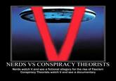 NERDS VS CONSPIRACY THEORISTS Nerds watch V and see a fictional allegory for the rise of Fascism Conspiracy Theorists watch V and see a documentary