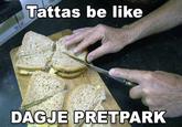 Tattas be like DAGJE PRETPARK