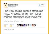 psychicpebbles Follow , @psychicpebble think Hitler could've learned a lot from Sam Pepper. "IT WAS A SOCIAL EXPERIMENT FOR THE BENEFIT OF JEWS YOU GUYS." Reply 다 Retweet * Favorite More RETWEETSFAVORITES 848 3:18 PM -23 Sep 2014