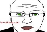 le nodding man