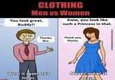 CLOTHING Men vs Women You look great, Buddy!! Aww, you look like such a Princess in that. Thanks, Bro. Thank you, Honey. Never wearit Wear it again, 269 imes. irwinC again