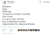 Follow WC Fears @Hegelbon Banana Egg Nutmeg Generous smear of butter Hot Oven A cup or two of flour Zip of Baking Powder Ingredients for Banana Bread Reply ta Retweet ★ Favorite More RETWEETS FA 132 :04 PM-4 Mar 2014