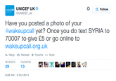UNICEF UK @UNICEF_uk unicefe Follow Have you posted a photo of your #wakeupcall yet? Once you do text SYRIA to 70007 to give £5 or go online to wakeupcall.org.uk Reply t Retweet ★ Favorite More RETWEETSFAVORITES 29 13 8:28 AM-6 Oct 2014