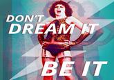 DON'T DREAM BE IT