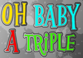 OH BABY A TRiPLE