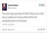 Follow Lauren Reeves @laurenreeves The most tragic part about the NYC Ebola case is that I was on a plane for 6 hours without Wi-Fi and everybody beat me to th 12:43 AM-24 Oct 2014 e joke. 2 RETWEETS 28 FAVORITES