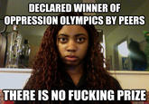 DECLARED WINNEROF OPPRESSION OLYMPICS BY PEERS THERE IS NO F------ PRIZE quickmeme.com