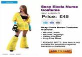 PHOTOS Sexy Ebola Nurse Costume SKU: 448697477 Price: £45 Sexy Ebola Nurse Costume includes: - Hazmat Dress Hazmat Leggings Safety Goggles Prop Gas Mask PLEASE NOTE: this item is not suitable for protection against hazardous materials. ADD TO CART ZOOM 2O0u RESET