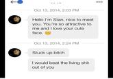 00o Oct 13, 2014, 2:03 PM Hello I'm Stan, nice to meet you. You're so attractive to me and I love your cute face. Oct 13, 2014, 2:24 PM Stuck up bitch I would beat the living s--- out of you