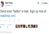 Mail Kimp @MailKimp Follow Send even *better* e-mail. Sign up now at mailkimp.com RETWEETS FAVORITES 6:51 PM- 6 Nov 2014