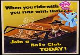 When you ride with you ride with Hitler my LITTLE FRIENDSHiP MAGIC Join a Hate Club TODAY