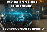 MY BALLS STRIKE LIGHTNINGS YOUR ARGUMENT IS INVALID